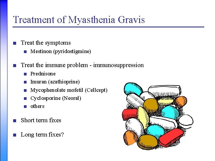 Treatment of Myasthenia Gravis ■ Treat the symptoms ■ Mestinon (pyridostigmine) ■ Treat the