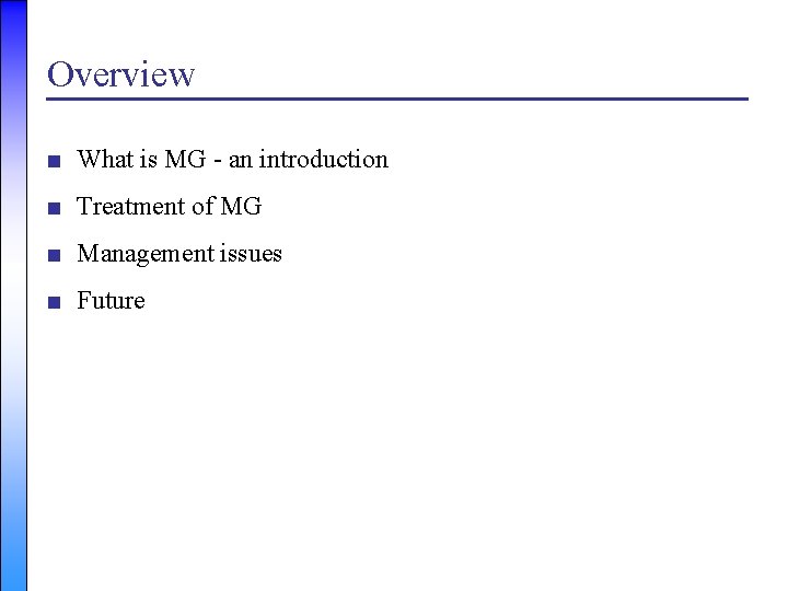 Overview ■ What is MG - an introduction ■ Treatment of MG ■ Management