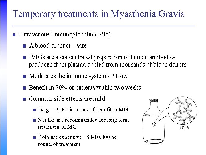 Temporary treatments in Myasthenia Gravis ■ Intravenous immunoglobulin (IVIg) ■ A blood product –