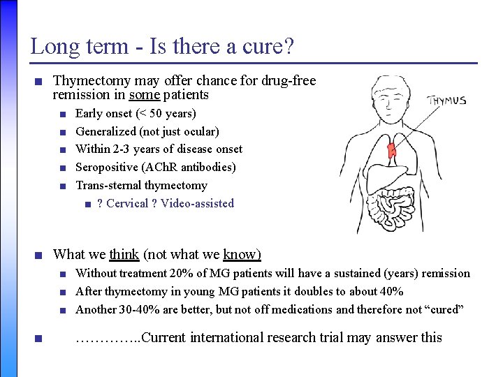 Long term - Is there a cure? ■ Thymectomy may offer chance for drug-free