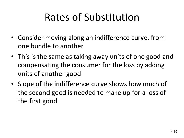 Rates of Substitution • Consider moving along an indifference curve, from one bundle to
