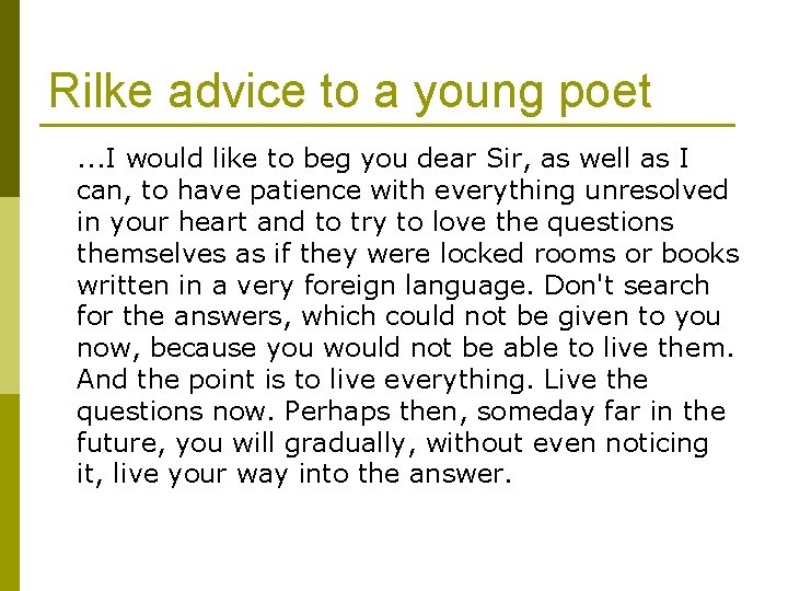 Rilke advice to a young poet. . . I would like to beg you