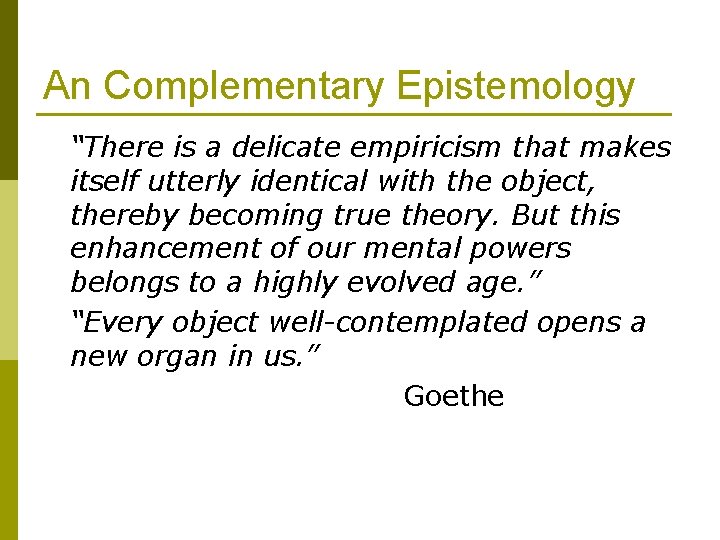 An Complementary Epistemology “There is a delicate empiricism that makes itself utterly identical with