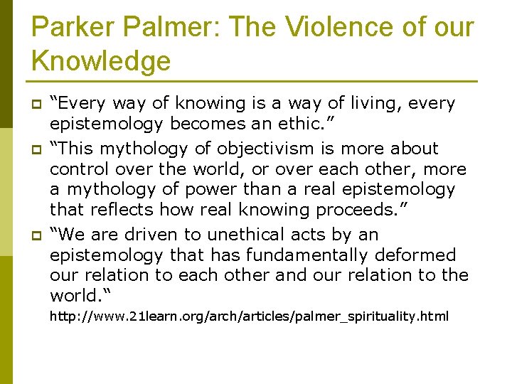 Parker Palmer: The Violence of our Knowledge p p p “Every way of knowing