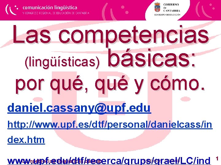 Las competencias (lingüísticas) básicas: por qué, qué y cómo. daniel. cassany@upf. edu http: //www.