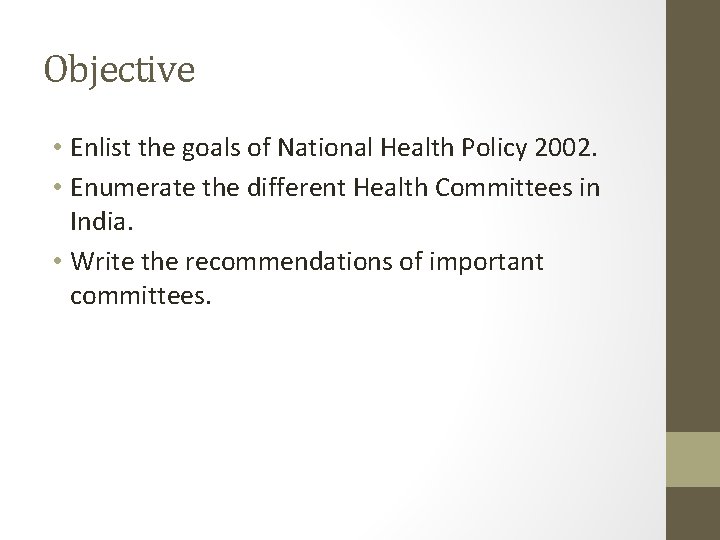 Objective • Enlist the goals of National Health Policy 2002. • Enumerate the different Objective • Enlist the goals of National Health Policy 2002. • Enumerate the different