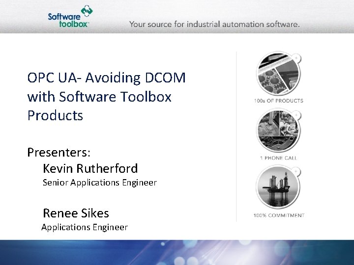 OPC UA- Avoiding DCOM with Software Toolbox Products Presenters: Kevin Rutherford Senior Applications Engineer