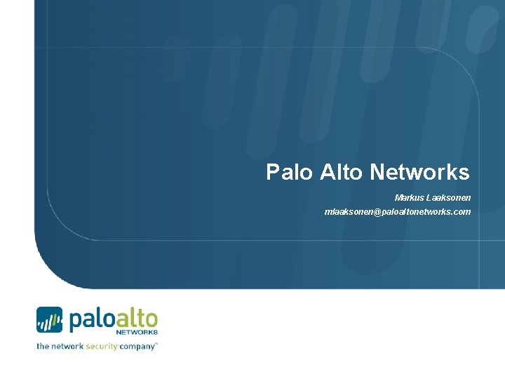 Palo Alto Networks Markus Laaksonen mlaaksonen@paloaltonetworks. com 