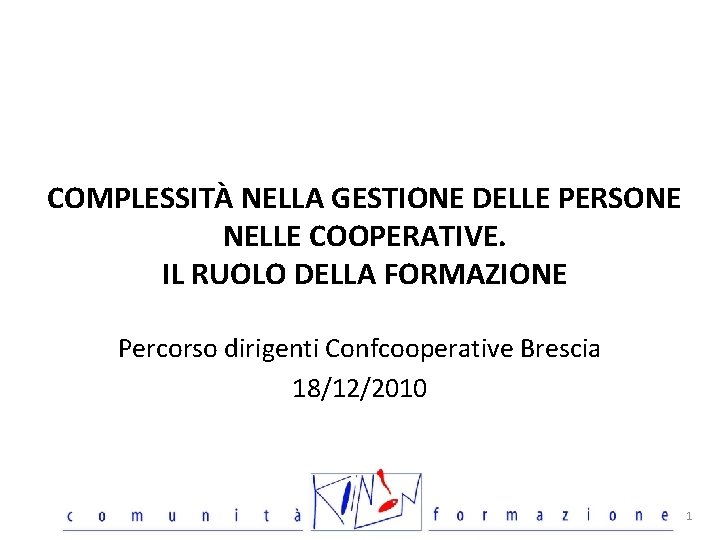 COMPLESSITÀ NELLA GESTIONE DELLE PERSONE NELLE COOPERATIVE. IL RUOLO DELLA FORMAZIONE Percorso dirigenti Confcooperative