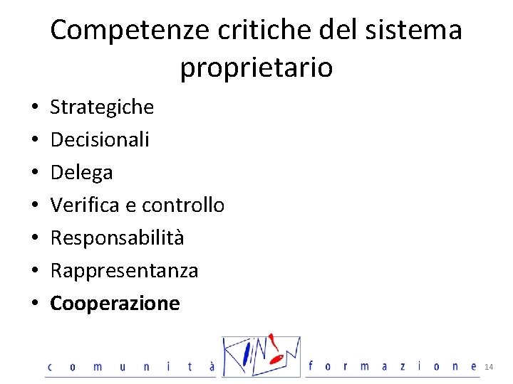 Competenze critiche del sistema proprietario • • Strategiche Decisionali Delega Verifica e controllo Responsabilità