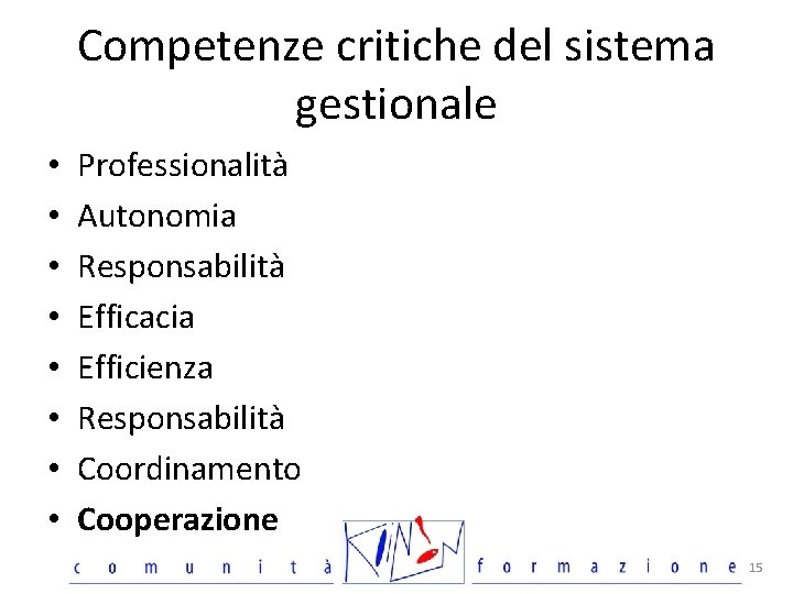 Competenze critiche del sistema gestionale • • Professionalità Autonomia Responsabilità Efficacia Efficienza Responsabilità Coordinamento