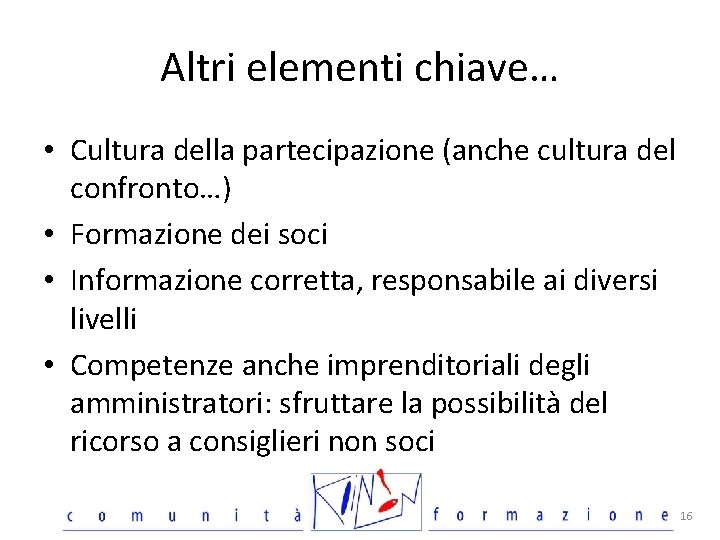 Altri elementi chiave… • Cultura della partecipazione (anche cultura del confronto…) • Formazione dei