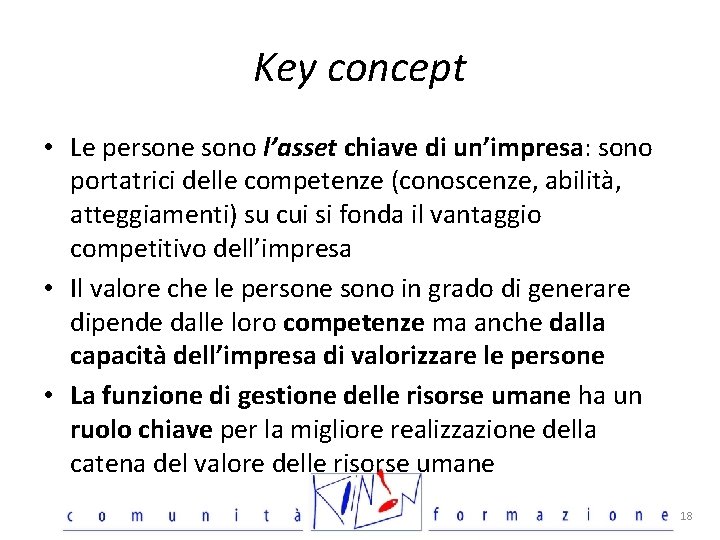 Key concept • Le persone sono l’asset chiave di un’impresa: sono portatrici delle competenze