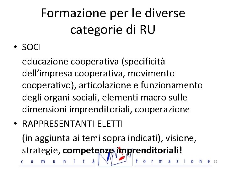 Formazione per le diverse categorie di RU • SOCI educazione cooperativa (specificità dell’impresa cooperativa,