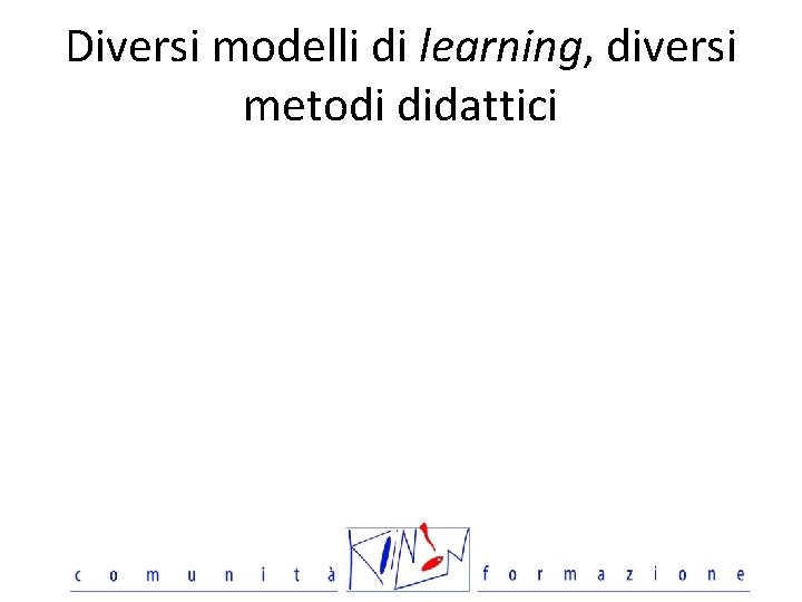 Diversi modelli di learning, diversi metodi didattici 