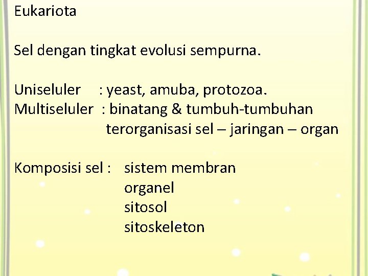 Eukariota Sel dengan tingkat evolusi sempurna. Uniseluler : yeast, amuba, protozoa. Multiseluler : binatang