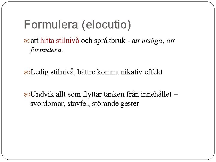 Formulera (elocutio) att hitta stilnivå och språkbruk - att utsäga, att formulera. Ledig stilnivå,