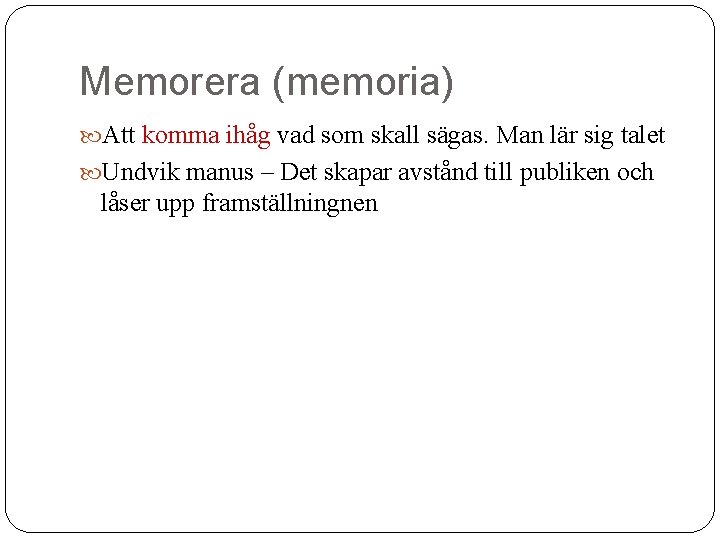 Memorera (memoria) Att komma ihåg vad som skall sägas. Man lär sig talet Undvik