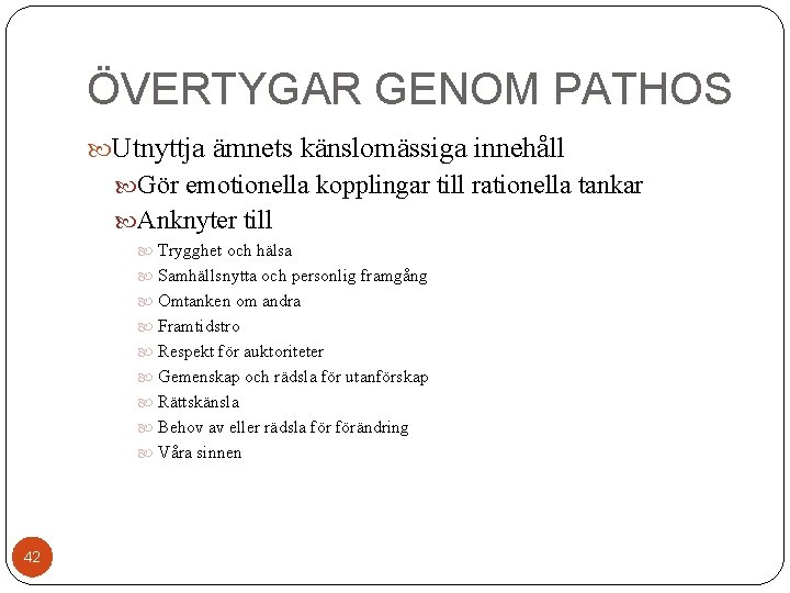 ÖVERTYGAR GENOM PATHOS Utnyttja ämnets känslomässiga innehåll Gör emotionella kopplingar till rationella tankar Anknyter