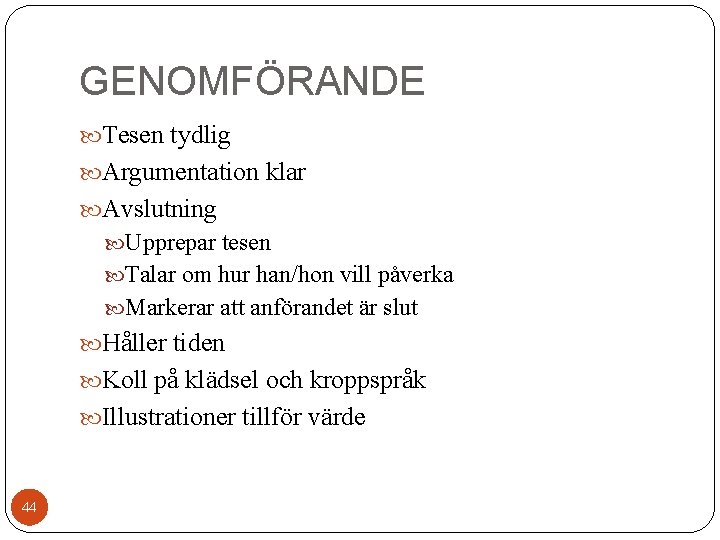 GENOMFÖRANDE Tesen tydlig Argumentation klar Avslutning Upprepar tesen Talar om hur han/hon vill påverka