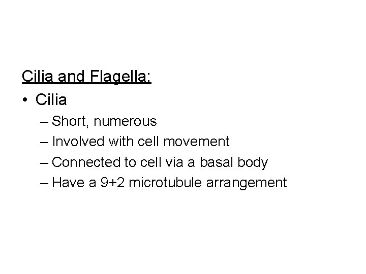 Cilia and Flagella: • Cilia – Short, numerous – Involved with cell movement –