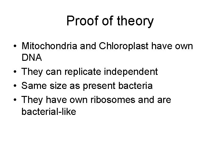 Proof of theory • Mitochondria and Chloroplast have own DNA • They can replicate