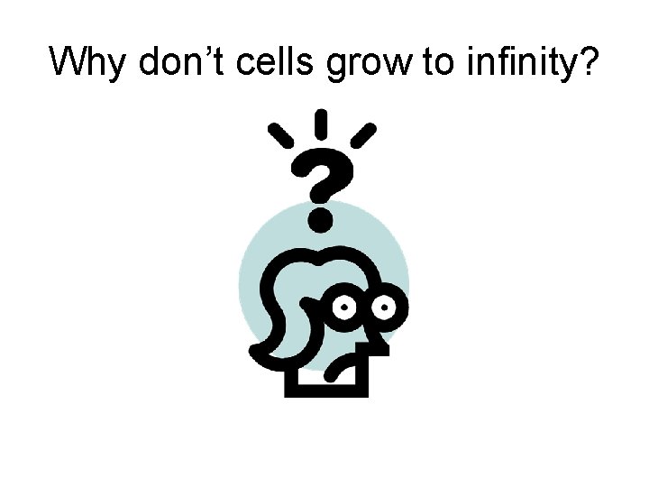 Why don’t cells grow to infinity? 