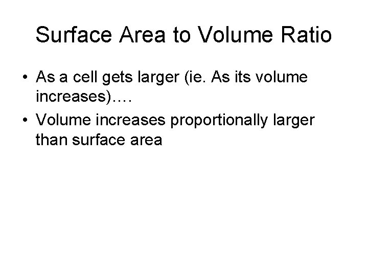 Surface Area to Volume Ratio • As a cell gets larger (ie. As its