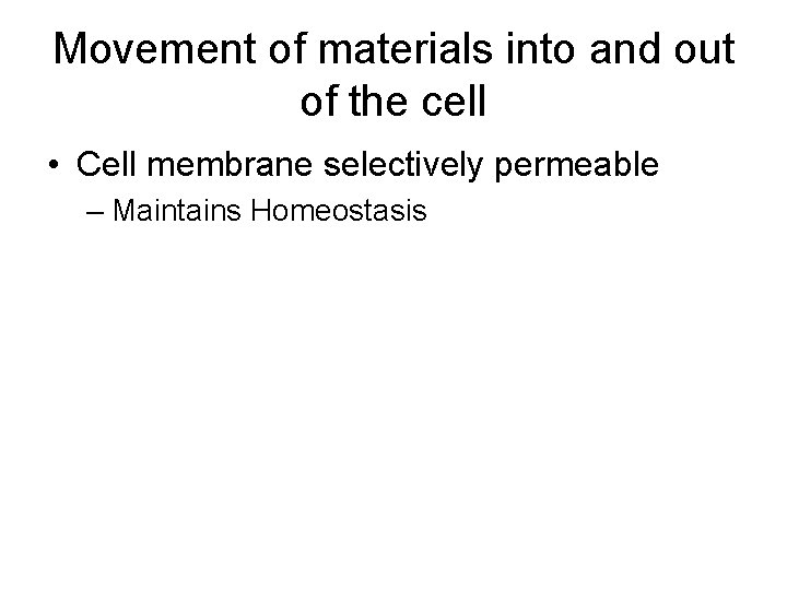 Movement of materials into and out of the cell • Cell membrane selectively permeable