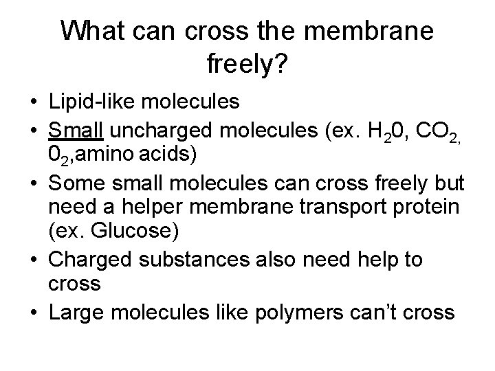What can cross the membrane freely? • Lipid-like molecules • Small uncharged molecules (ex.