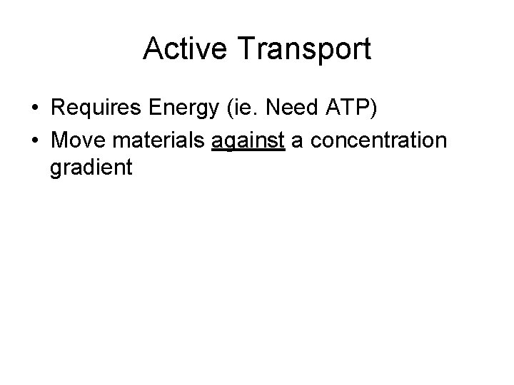 Active Transport • Requires Energy (ie. Need ATP) • Move materials against a concentration