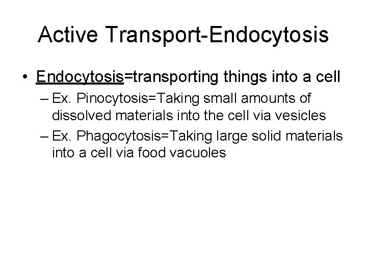 Active Transport-Endocytosis • Endocytosis=transporting things into a cell – Ex. Pinocytosis=Taking small amounts of