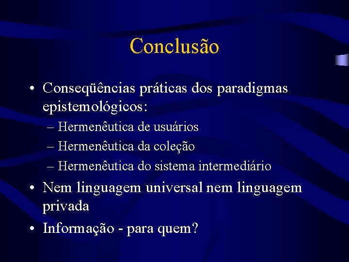 Conclusão • Conseqüências práticas dos paradigmas epistemológicos: – Hermenêutica de usuários – Hermenêutica da