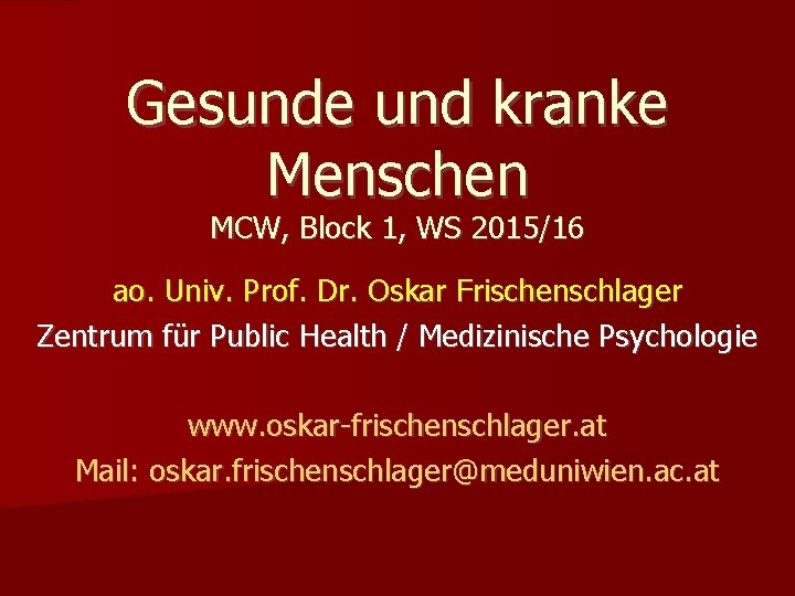 Gesunde und kranke Menschen MCW, Block 1, WS 2015/16 ao. Univ. Prof. Dr. Oskar