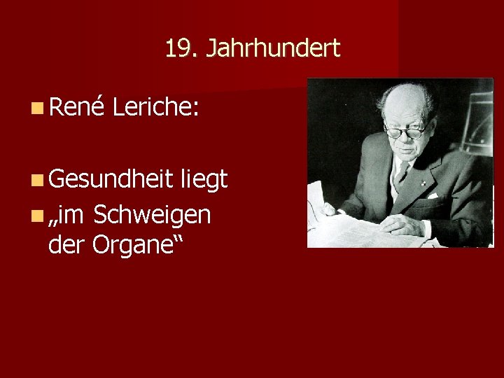 19. Jahrhundert René Leriche: Gesundheit liegt „im Schweigen der Organe“ 