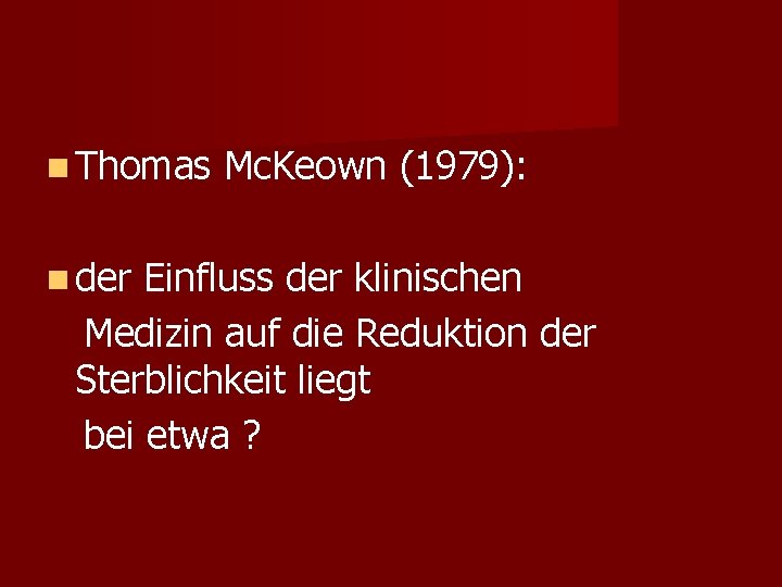  Thomas der Mc. Keown (1979): Einfluss der klinischen Medizin auf die Reduktion der