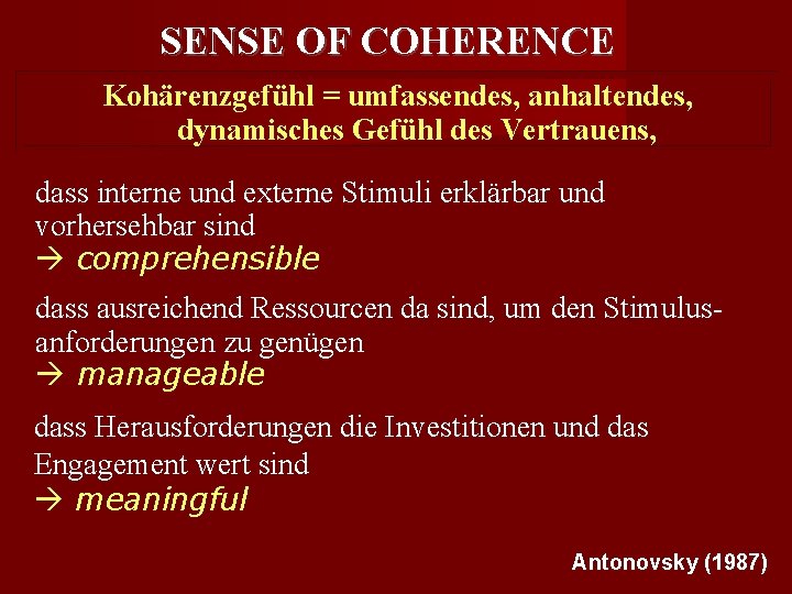 SENSE OF COHERENCE Kohärenzgefühl = umfassendes, anhaltendes, dynamisches Gefühl des Vertrauens, dass interne und