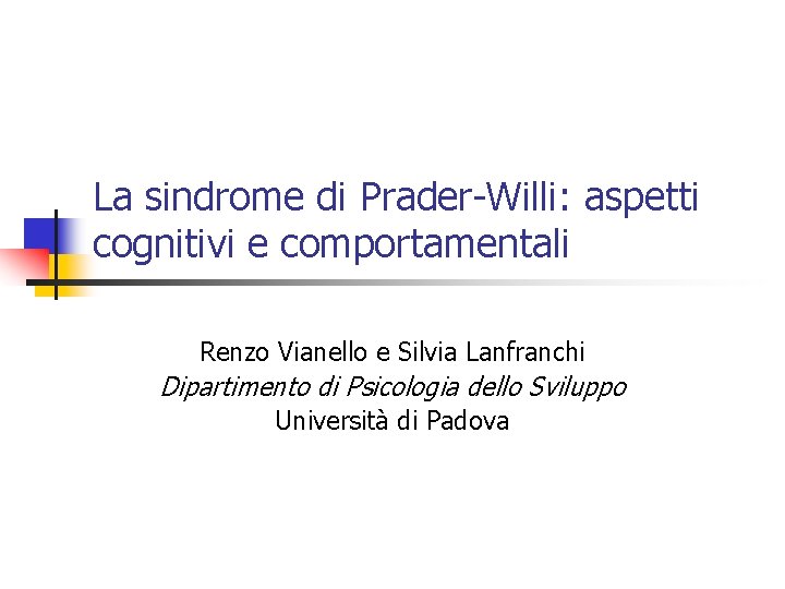 La sindrome di Prader-Willi: aspetti cognitivi e comportamentali Renzo Vianello e Silvia Lanfranchi Dipartimento