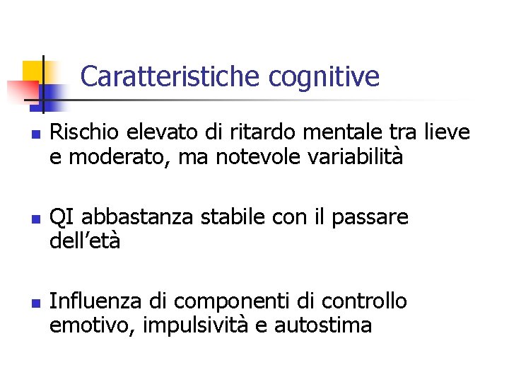 Caratteristiche cognitive n n n Rischio elevato di ritardo mentale tra lieve e moderato,