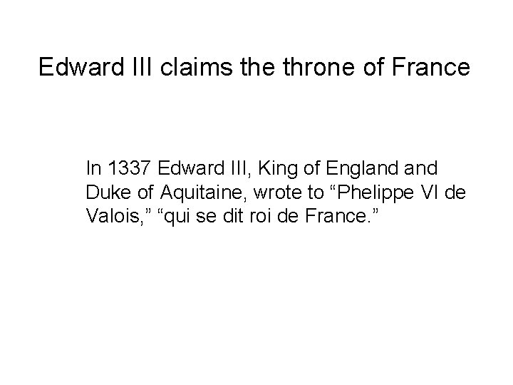 Edward III claims the throne of France In 1337 Edward III, King of England