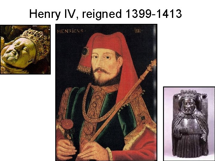 Henry IV, reigned 1399 -1413 