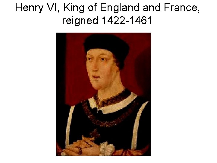 Henry VI, King of England France, reigned 1422 -1461 