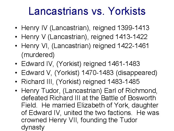 Lancastrians vs. Yorkists • Henry IV (Lancastrian), reigned 1399 -1413 • Henry V (Lancastrian),