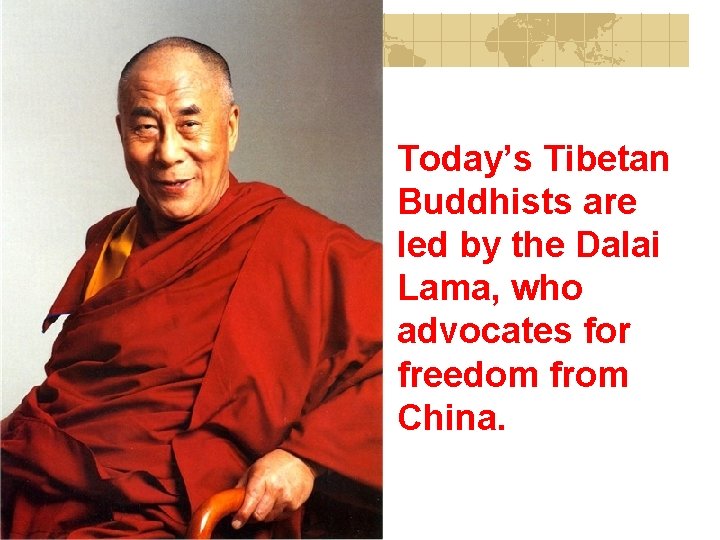 Today’s Tibetan Buddhists are led by the Dalai Lama, who advocates for freedom from