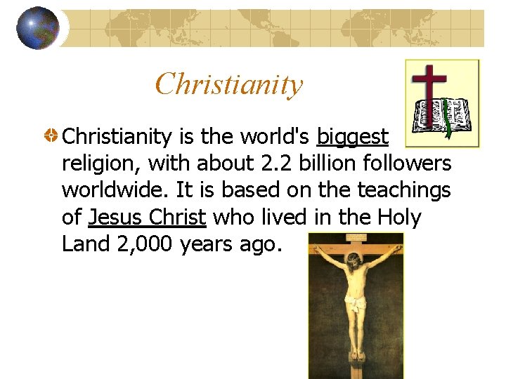 Christianity is the world's biggest religion, with about 2. 2 billion followers worldwide. It