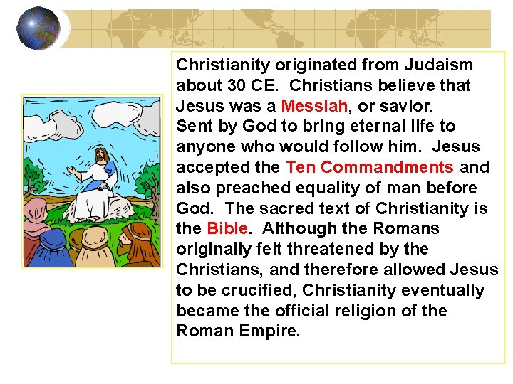 Christianity originated from Judaism about 30 CE. Christians believe that Jesus was a Messiah,