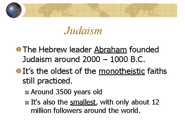 Judaism The Hebrew leader Abraham founded Judaism around 2000 – 1000 B. C. It’s