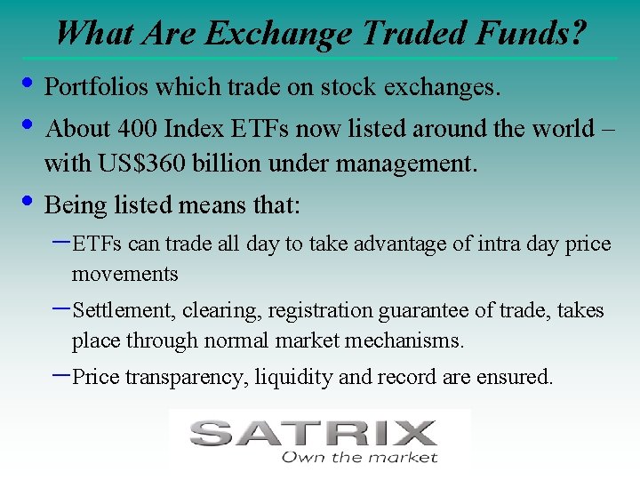 What Are Exchange Traded Funds? • Portfolios which trade on stock exchanges. • About