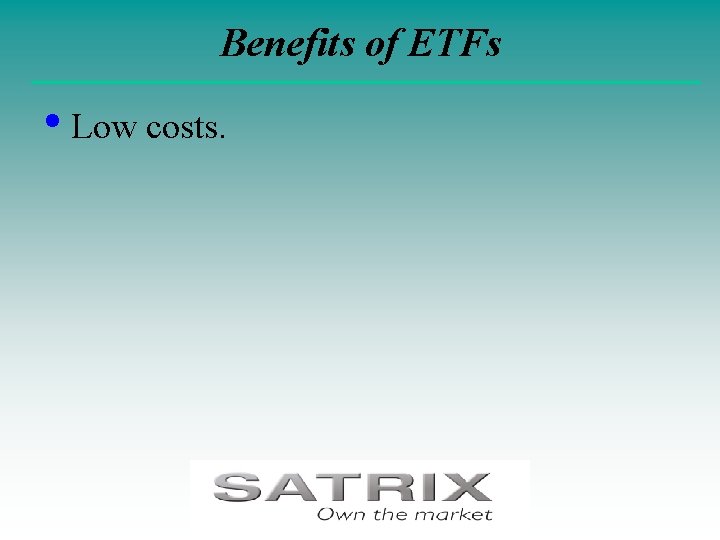 Benefits of ETFs • Low costs. 