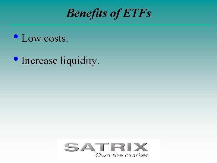 Benefits of ETFs • Low costs. • Increase liquidity. 